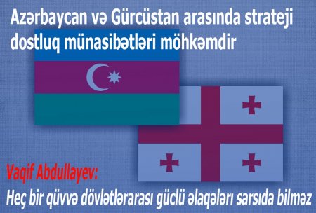 Azərbaycanla Gürcüstan arasında strateji dostluq münasibətləri möhkəmdir