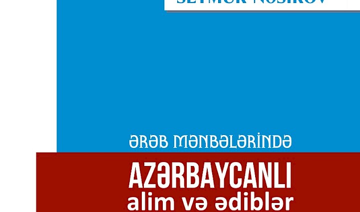 “Ərəb mənbələrində azərbaycanlı alim və ədiblər (VII-XVII əsrlər)” adlı kitab nəşr olunub